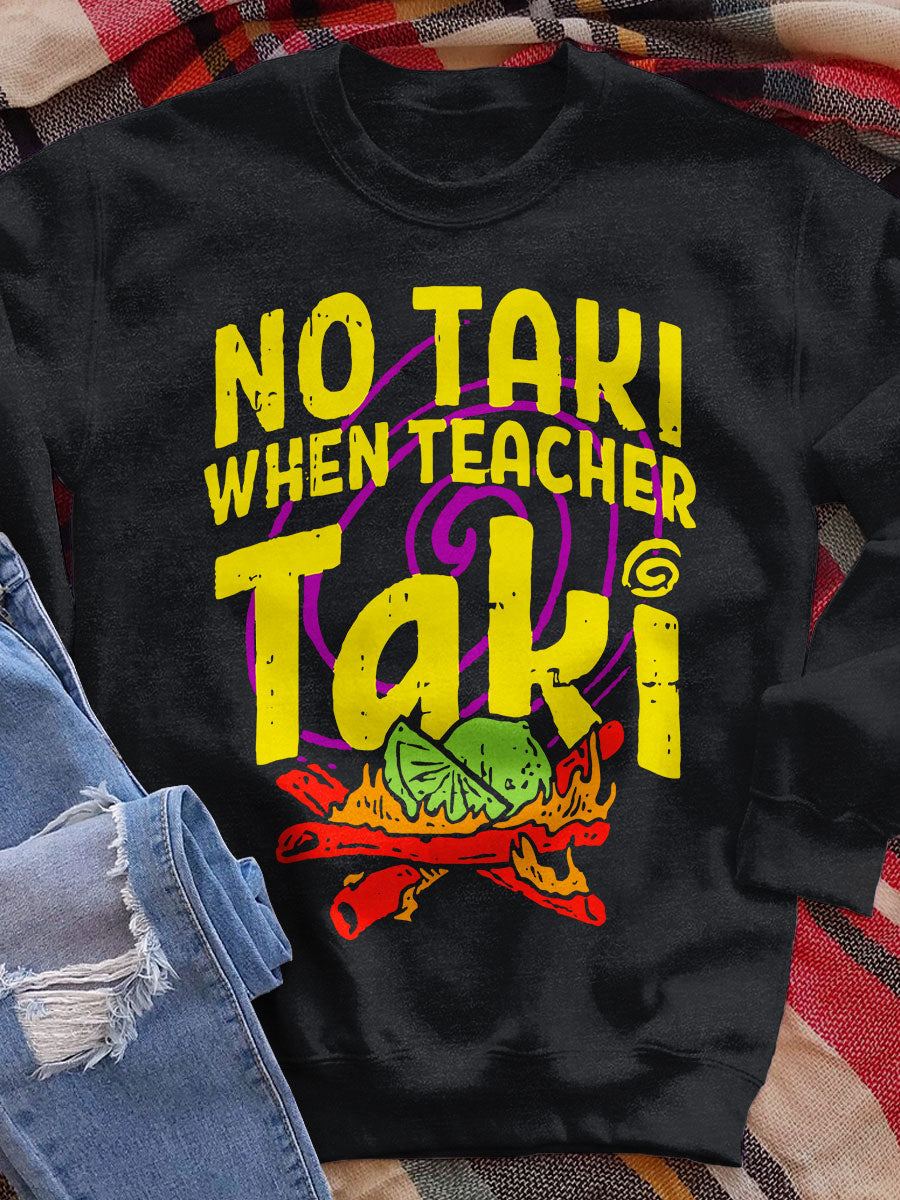 No Taki When Teacher Taki Funny Print Sweatshirt