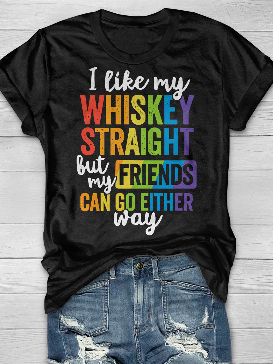 I Like My Whiskey Straight But Friends Can Go Either Way Print T-shirt