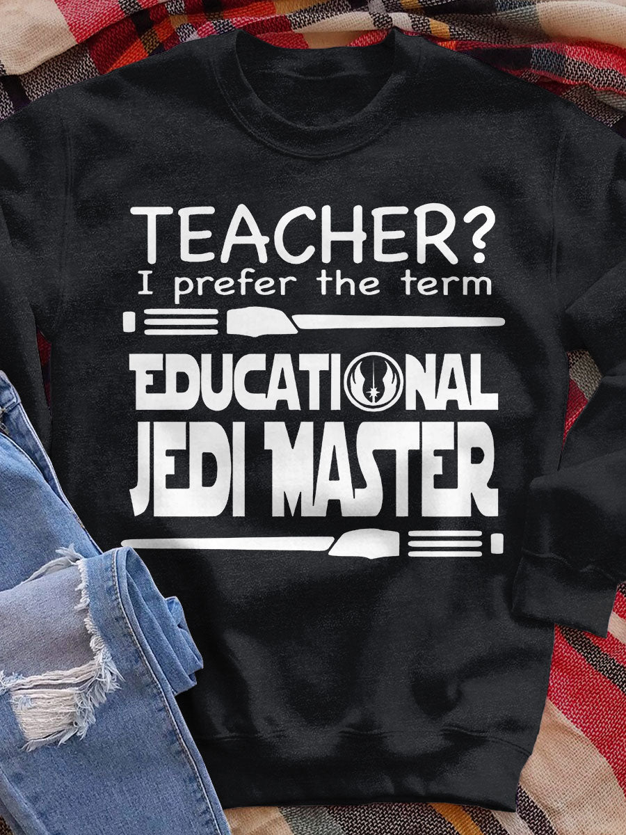 Teacher I Prefer The Term Educational Jedi Master Print Sweatshirt