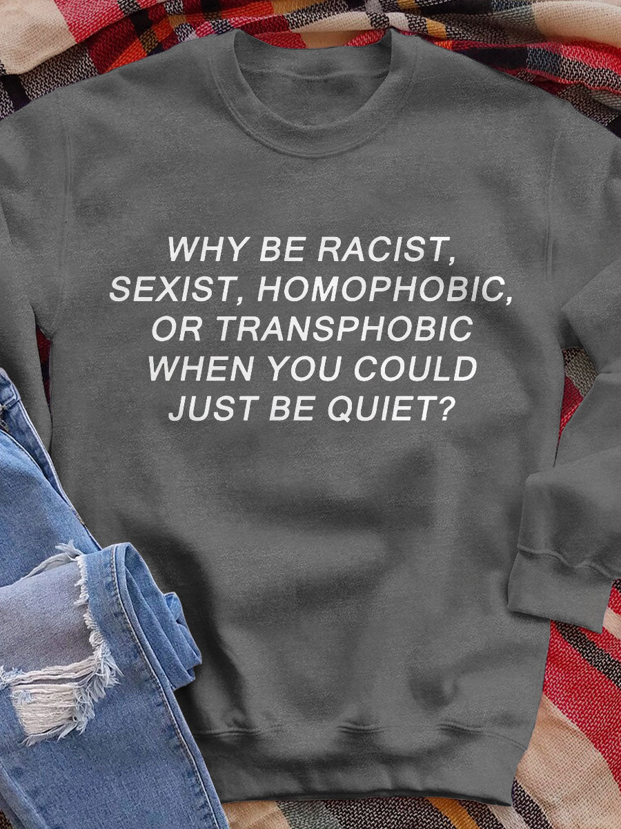 Why Be Racist Sexist Homophobic Or Transphobic Print Sweatshirt