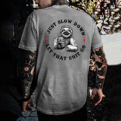 Just Slow Down  Let That Shit Go T-shirt