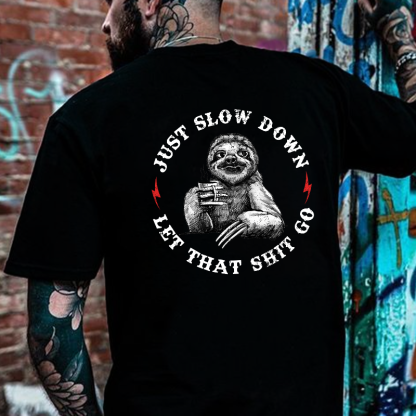 Just Slow Down  Let That Shit Go T-shirt
