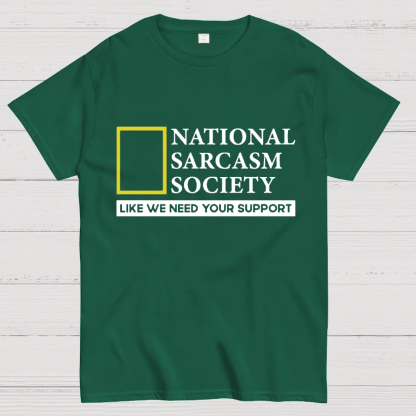 National Sarcasm Society Like We Need Your Support T-Shirt