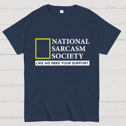 National Sarcasm Society Like We Need Your Support T-Shirt