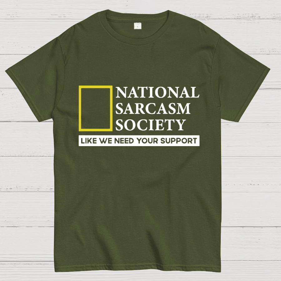 National Sarcasm Society Like We Need Your Support T-Shirt