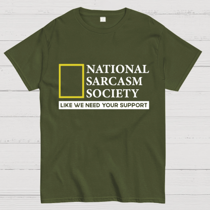 National Sarcasm Society Like We Need Your Support T-Shirt