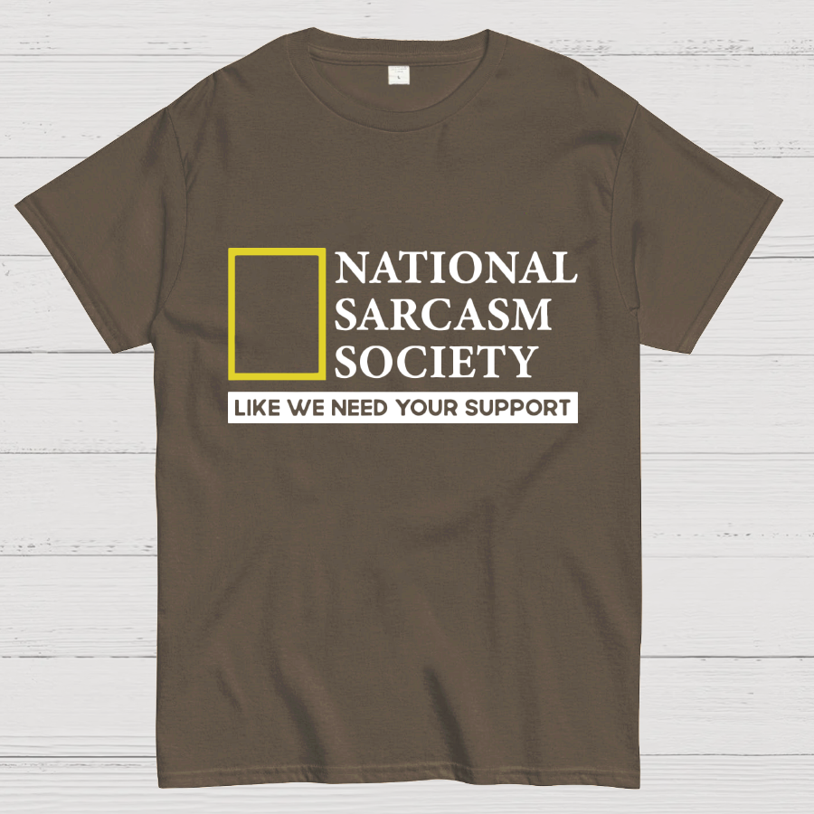 National Sarcasm Society Like We Need Your Support T-Shirt