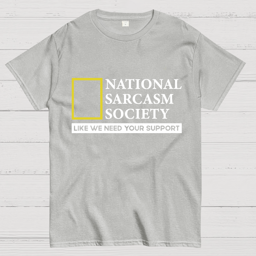 National Sarcasm Society Like We Need Your Support T-Shirt