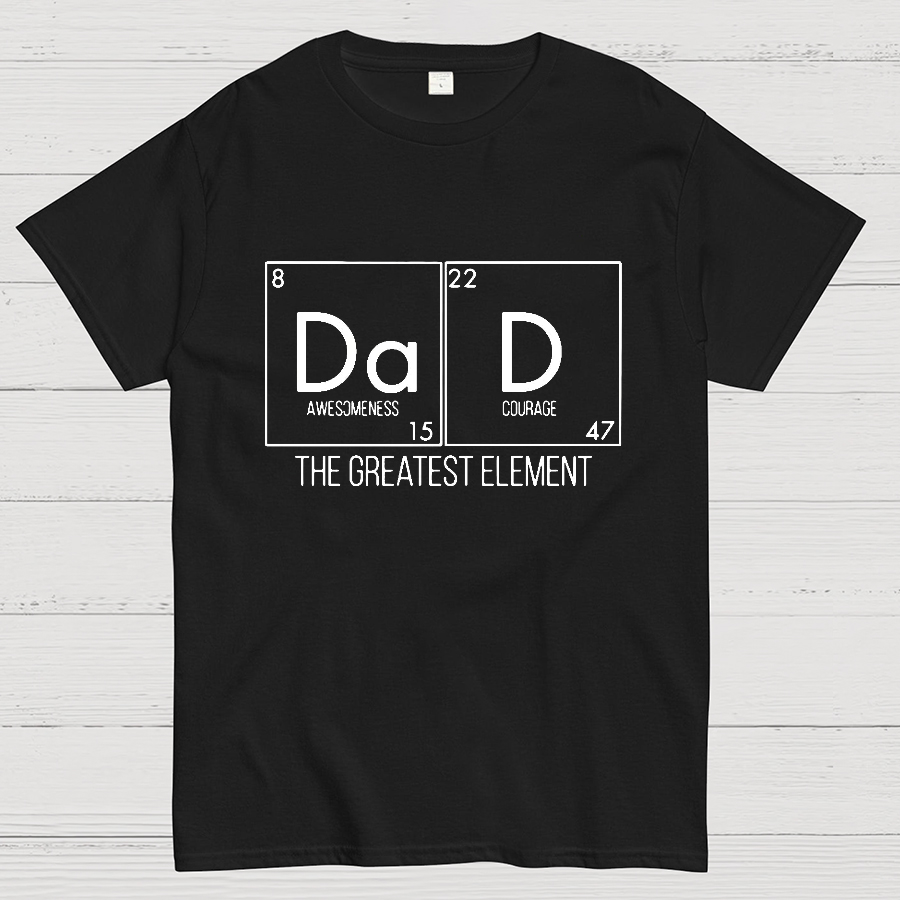 DAD THE GREATEST ELEMENT Geeky T-Shirt
