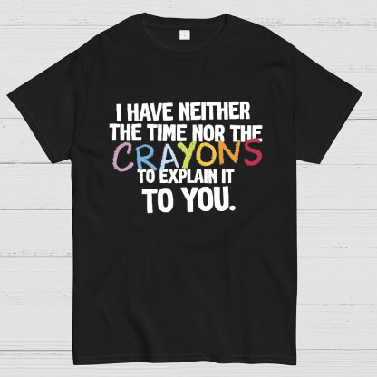 NEITHER THE TIME, NOR THE CRAYONS Geeky T-Shirt