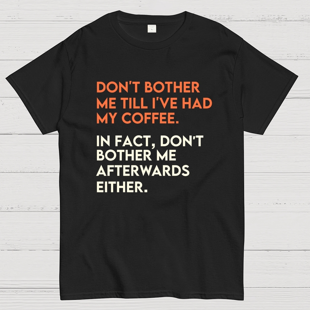 Don't bother me before I've had my coffee. Geek T-Shirt