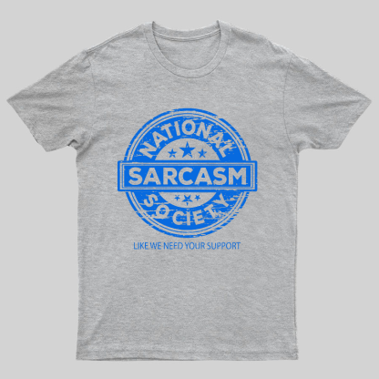 National Sarcasm Society National Sarcasm Society Like We Need Your Support Geeky T-Shirt