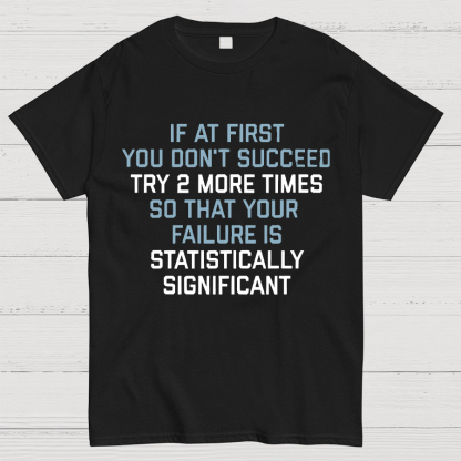 Try 2 More Times So That Your Failure Is Statistically Significant Geeky T-Shirt