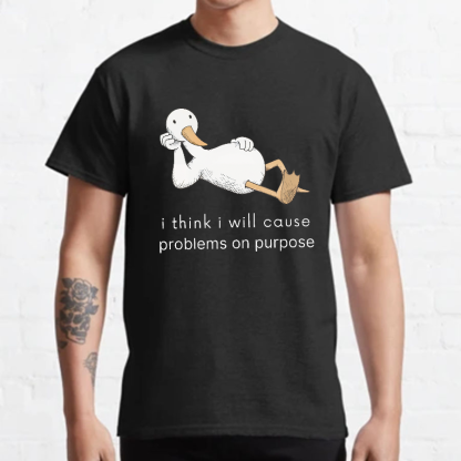 I Think I Will Cause Problems On Purpose Shirt, Funny Goose Tee