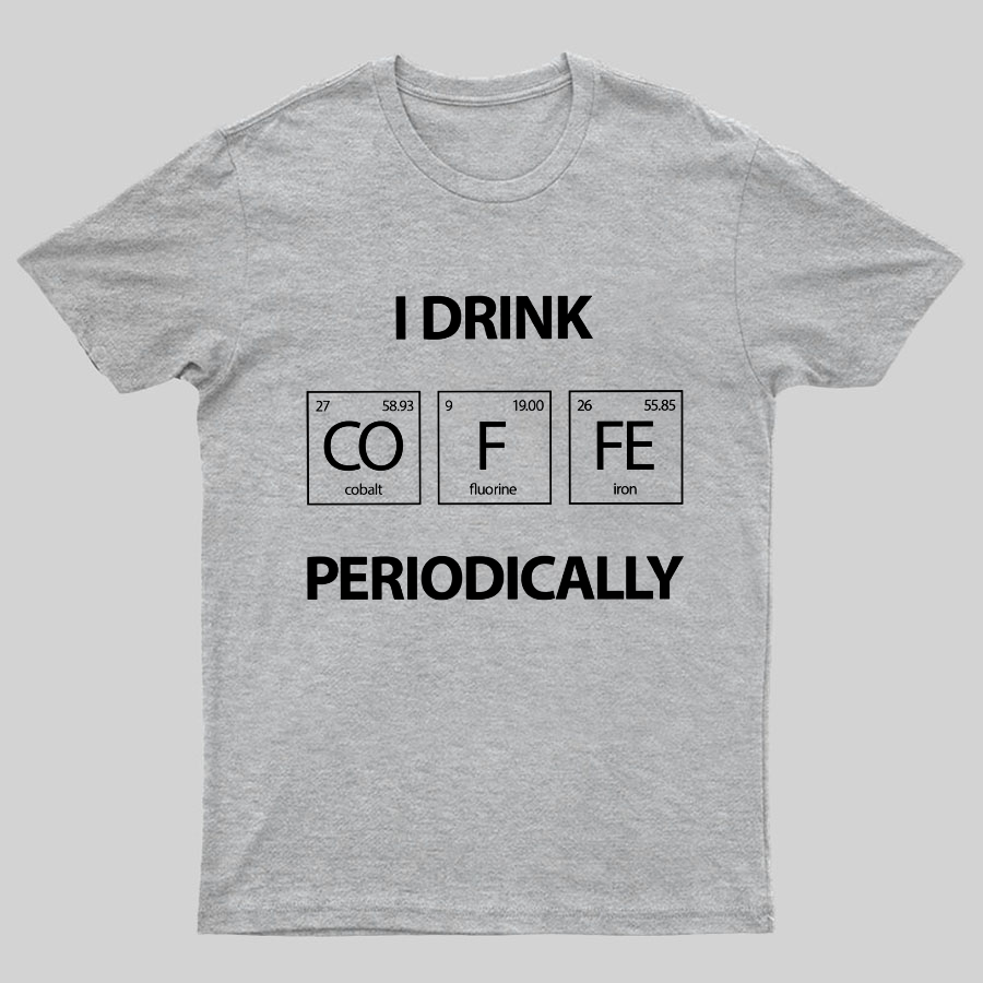 I Drink Coffee Periodically Geeky T-Shirt