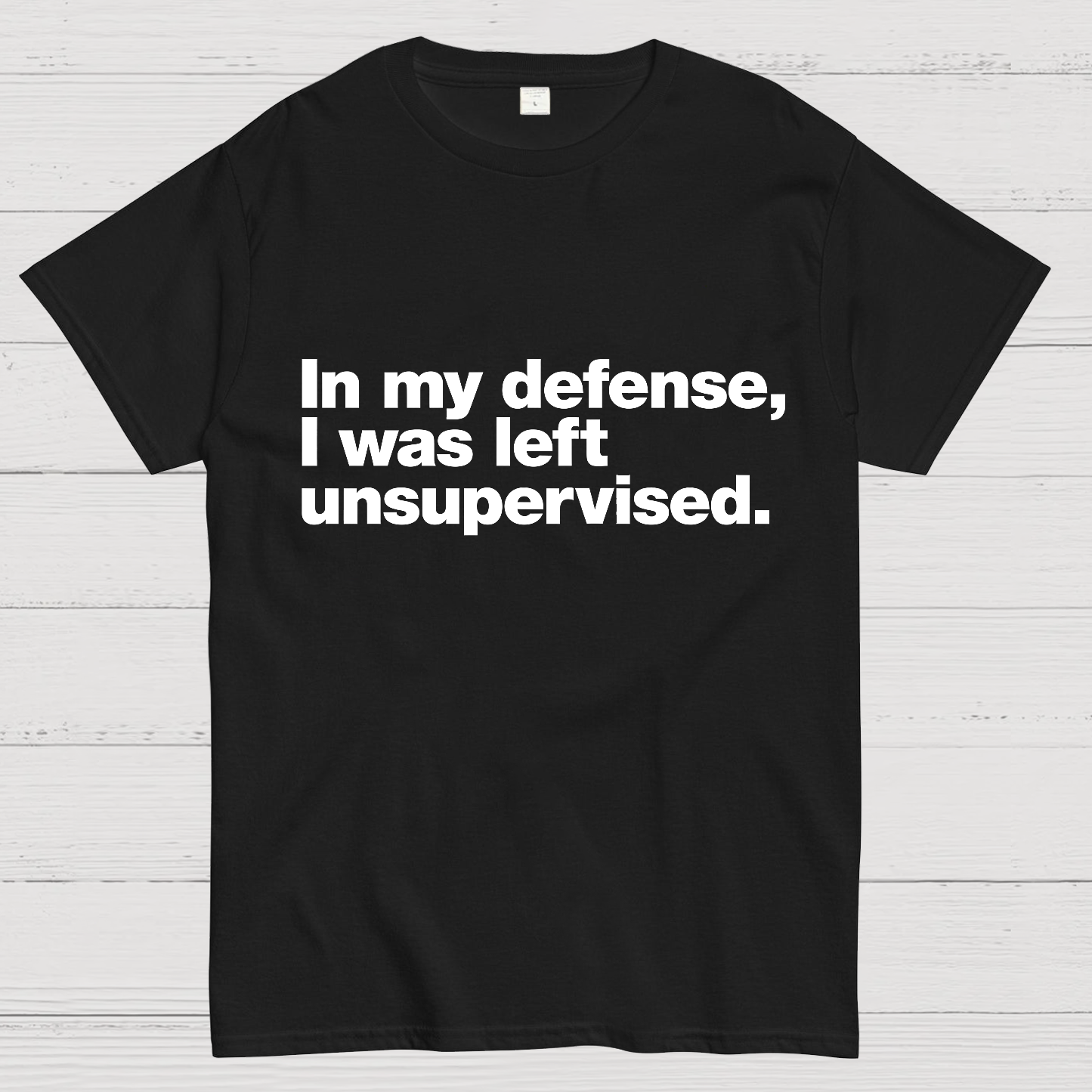 In My Defense, I Was Left Unsupervised.Geeky T-Shirt