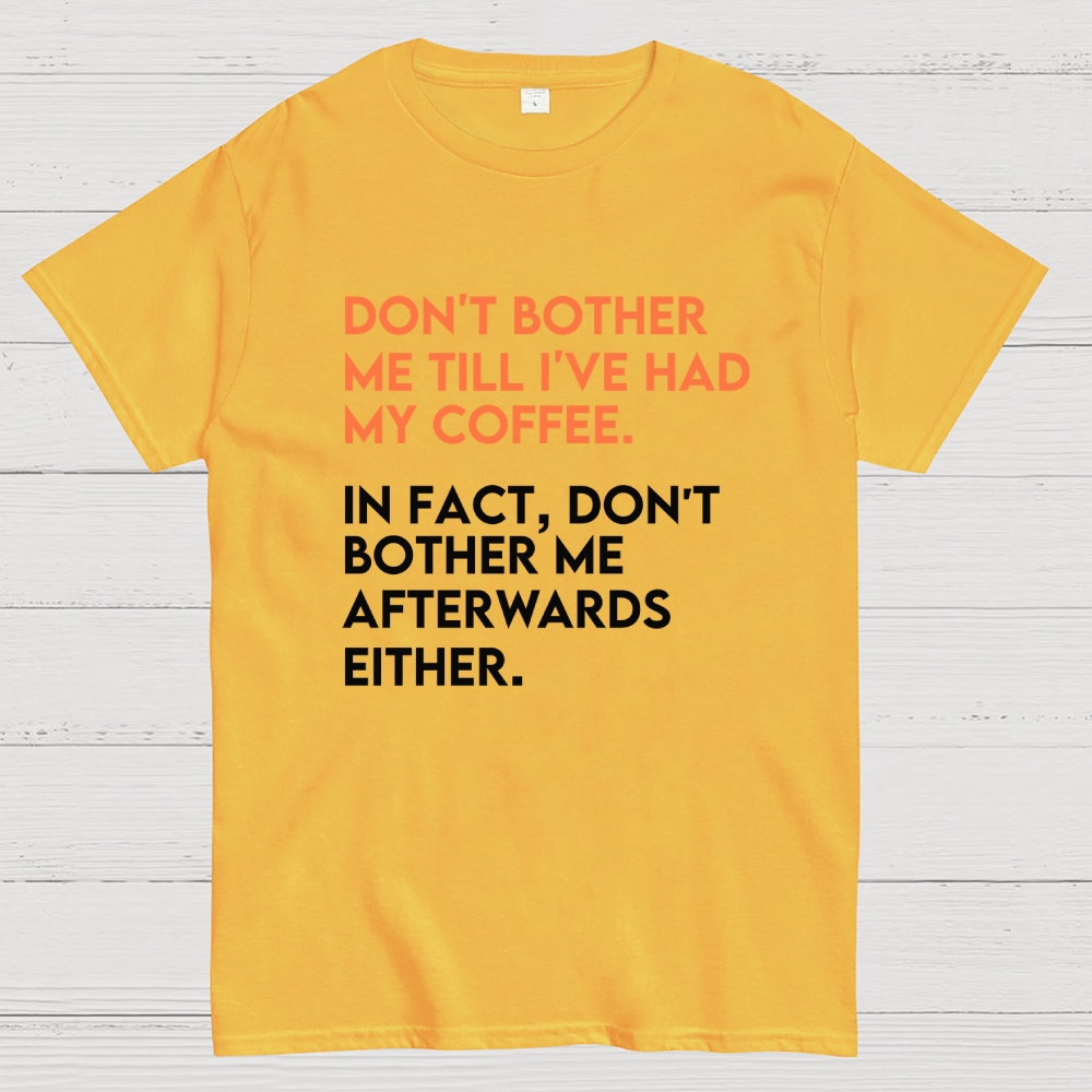 Don't bother me before I've had my coffee. Geek T-Shirt