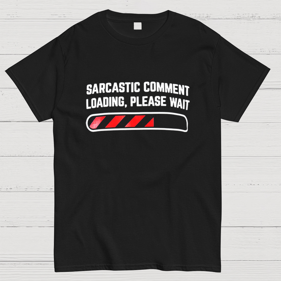 Sarcastic Comment Loading Please Wait Fun Sarcastic Humor Unisex T-Shirt