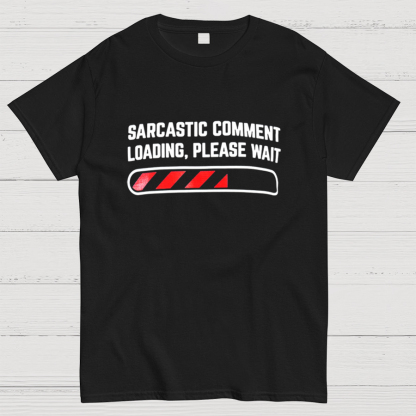 Sarcastic Comment Loading Please Wait Fun Sarcastic Humor Unisex T-Shirt
