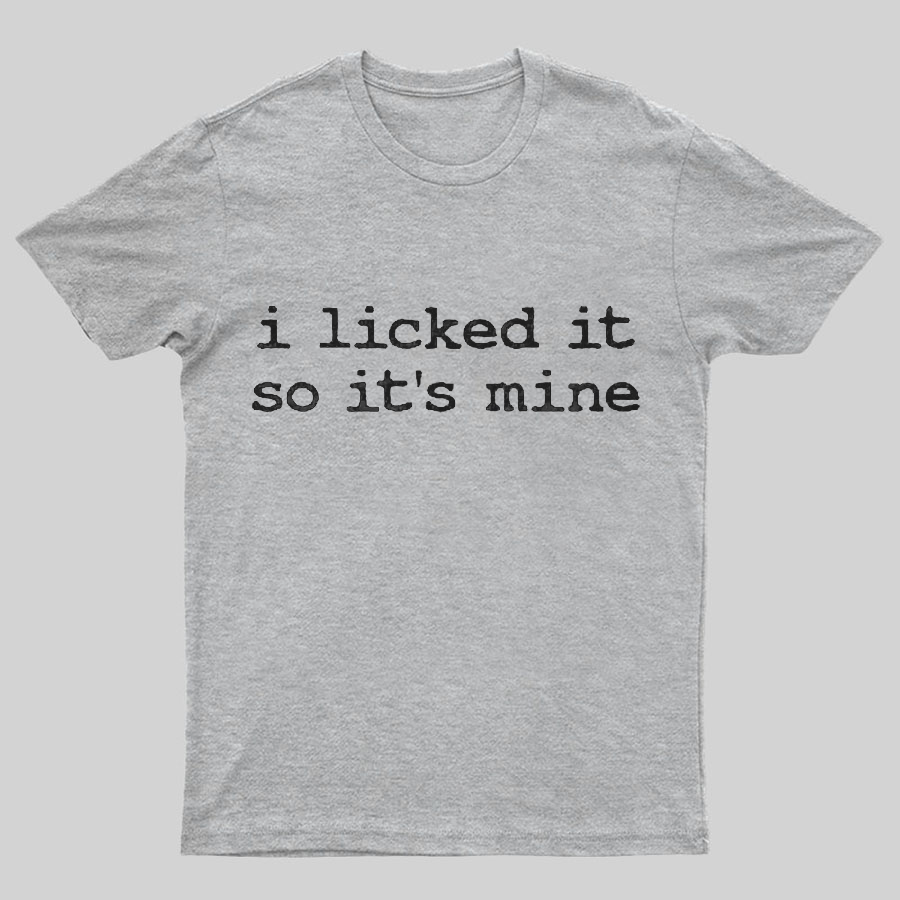 I Licked It So Its Mine Geeky T-Shirt
