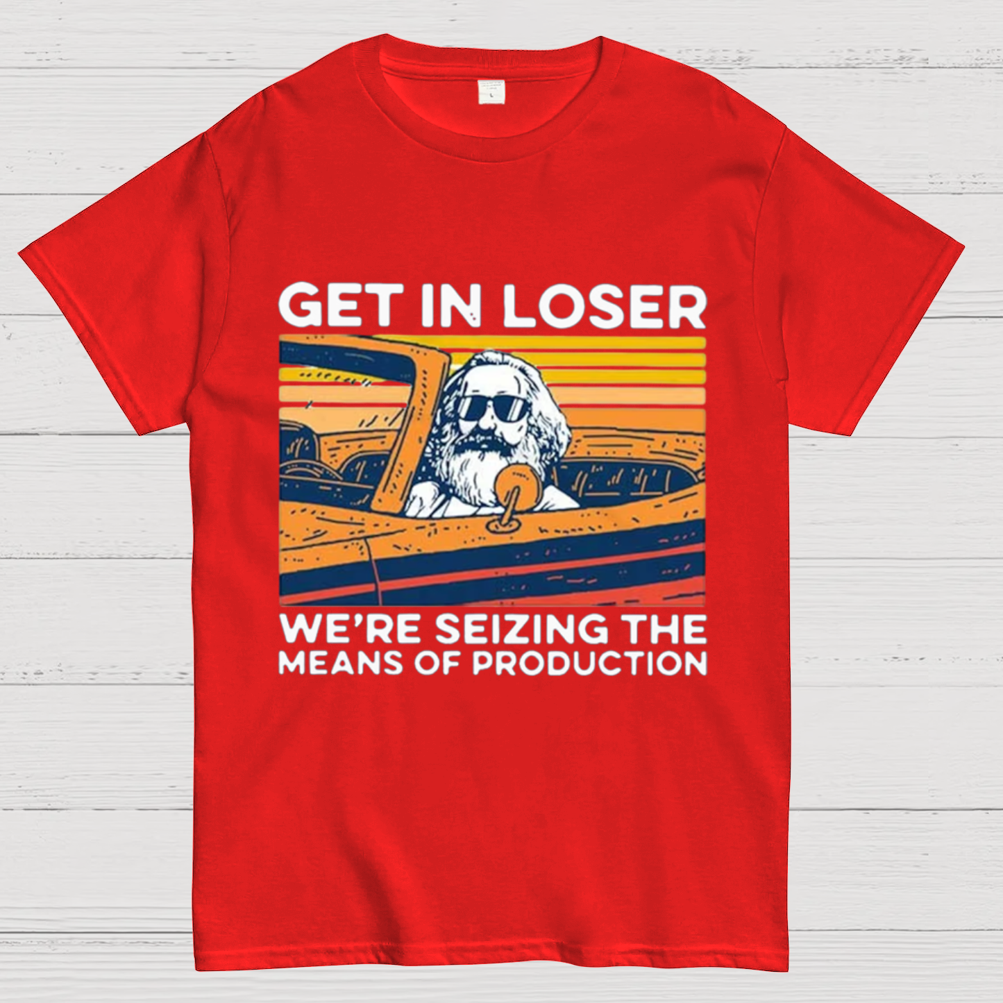 Karl Marx Get In Loser We’re Seizing The Means Of Production Geeky T-Shirt