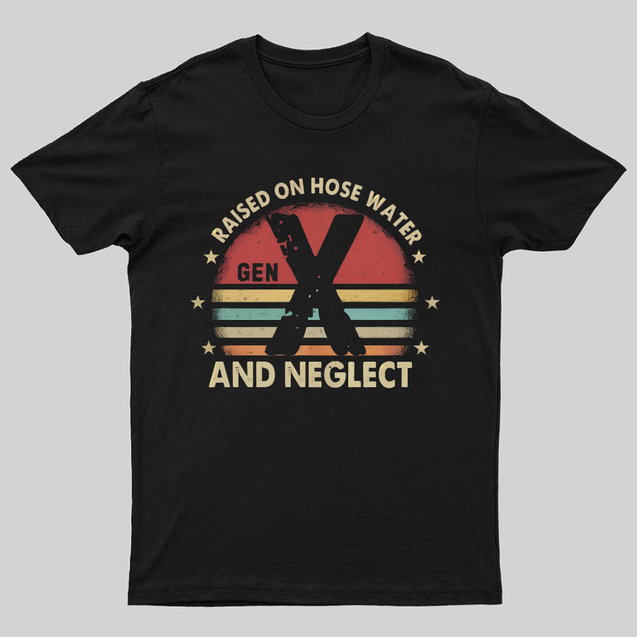 Retro Generation X - Gen X Raised On Hose Water And Neglect Geeky T-Shirt