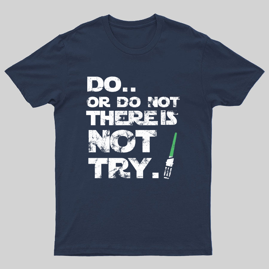 Do Or Do Not. There Is No Try Geeky T-Shirt