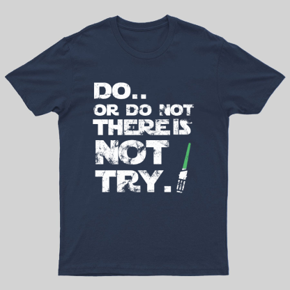 Do Or Do Not. There Is No Try Geeky T-Shirt