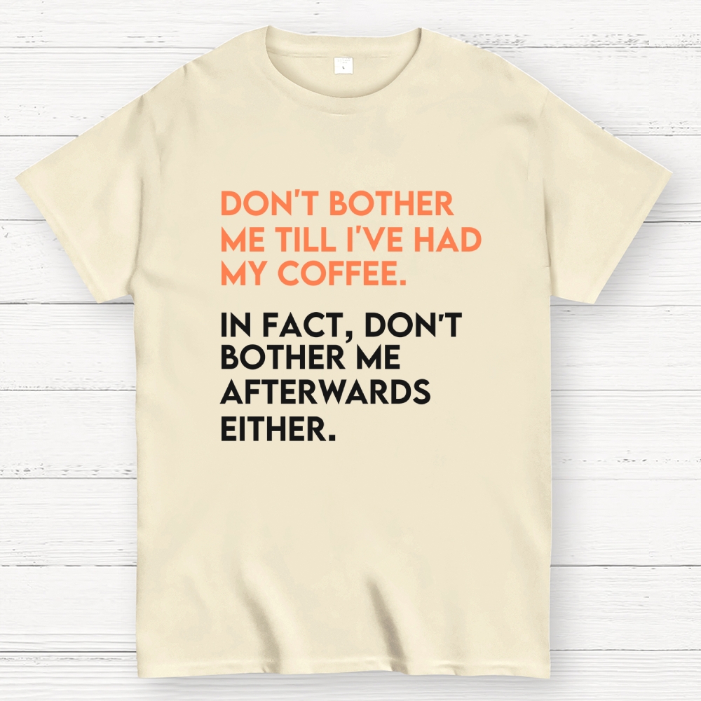 Don't bother me before I've had my coffee. Geek T-Shirt