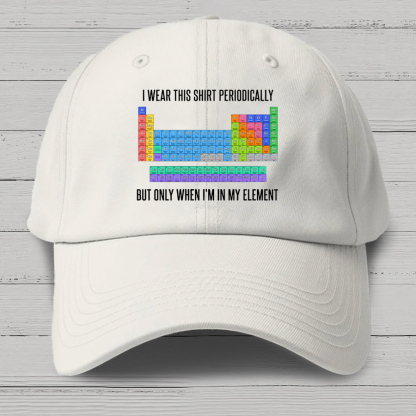 I Wear This Shirt Periodically But Only When I’m In My Element Cotton Hat