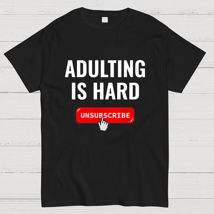 Aduting Is Hard Unsubscribe Geeky T-Shirt