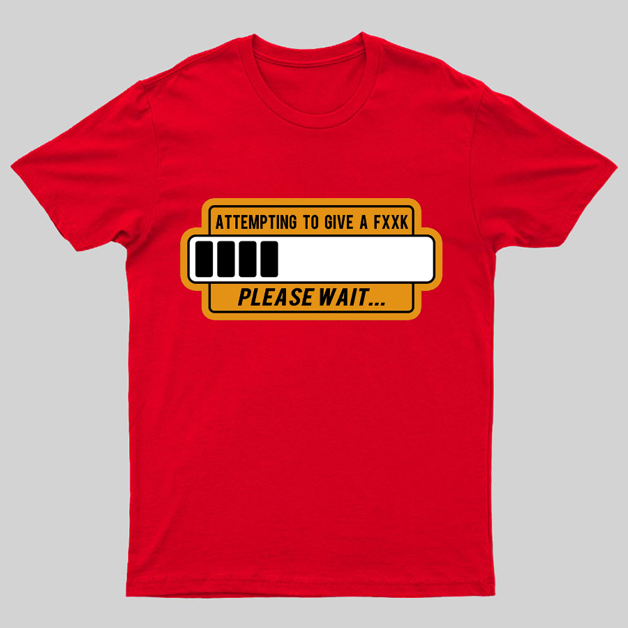 Trying to Give Please Wait Geeky T-Shirt