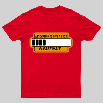 Trying to Give Please Wait Geeky T-Shirt