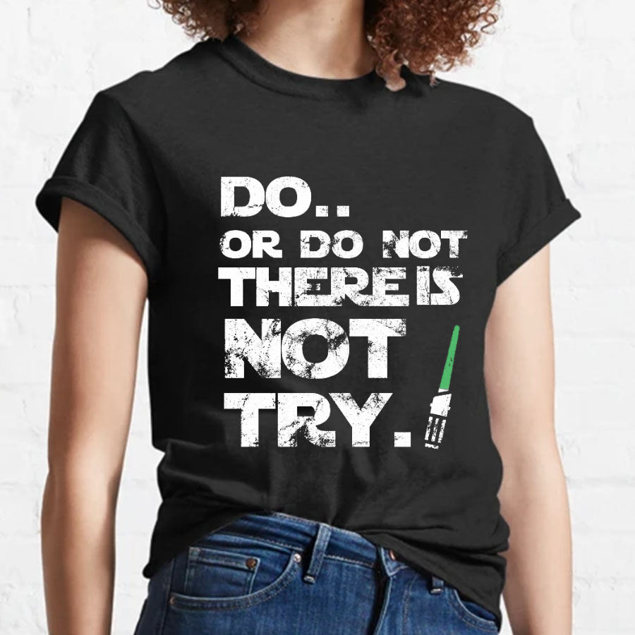 Do Or Do Not. There Is No Try Geeky T-Shirt