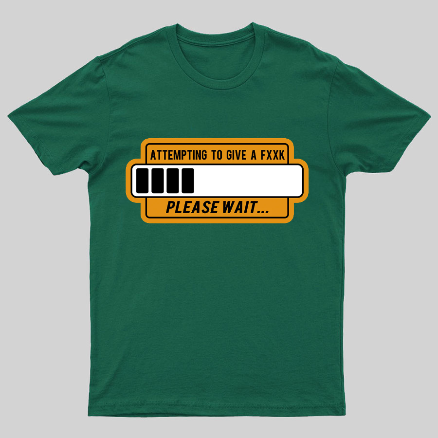 Trying to Give Please Wait Geeky T-Shirt