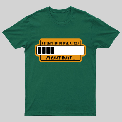 Trying to Give Please Wait Geeky T-Shirt