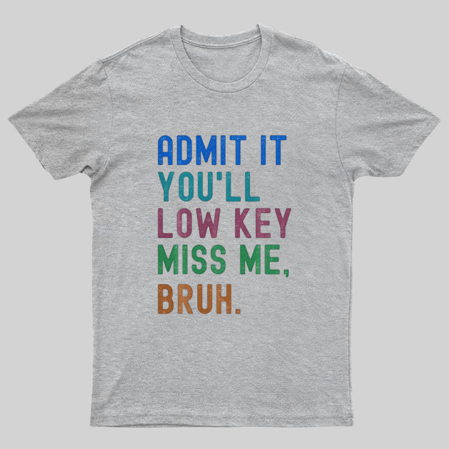 Admit It You'll Low Key Miss Me Bruh Geeky T-Shirt