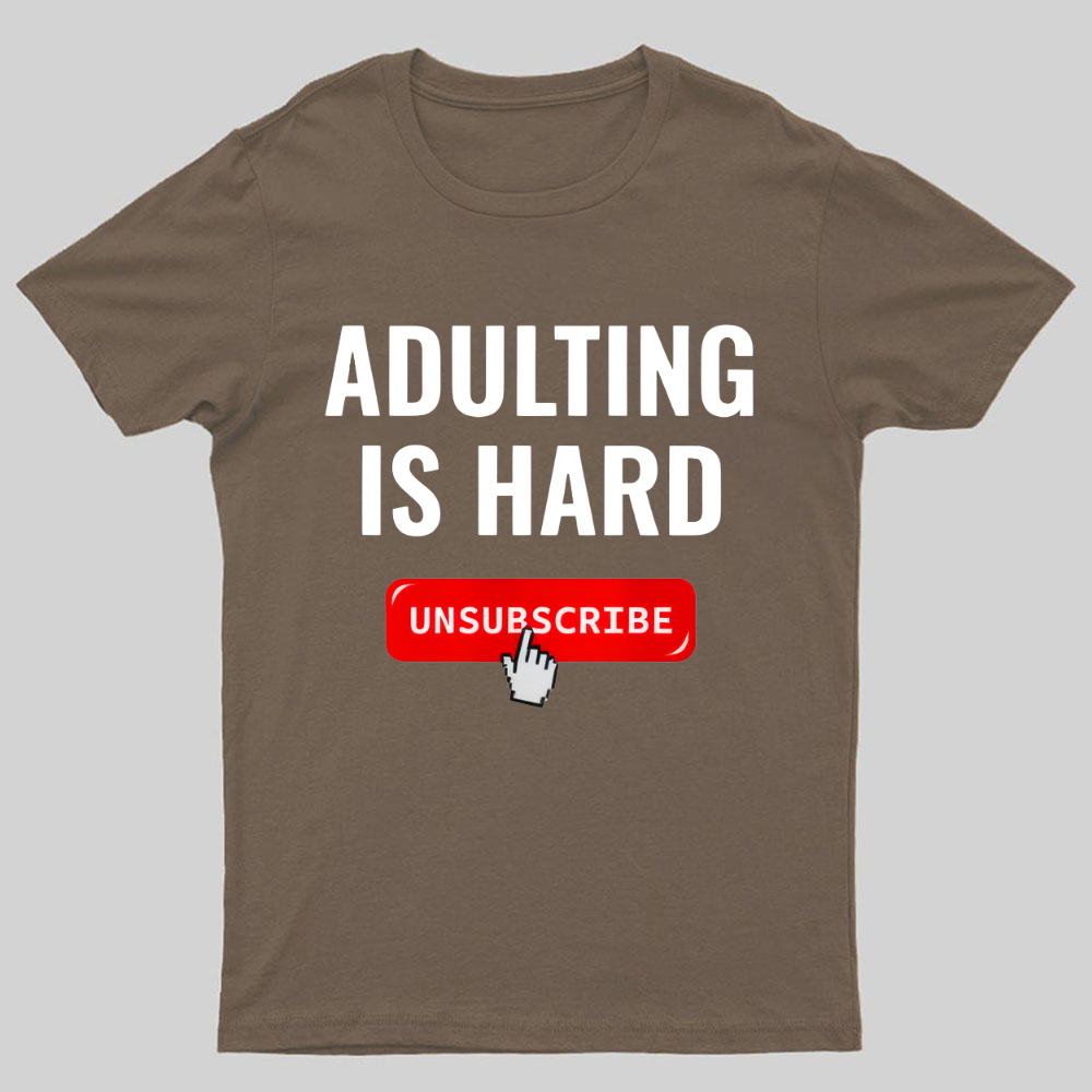 Aduting Is Hard Unsubscribe Geeky T-Shirt