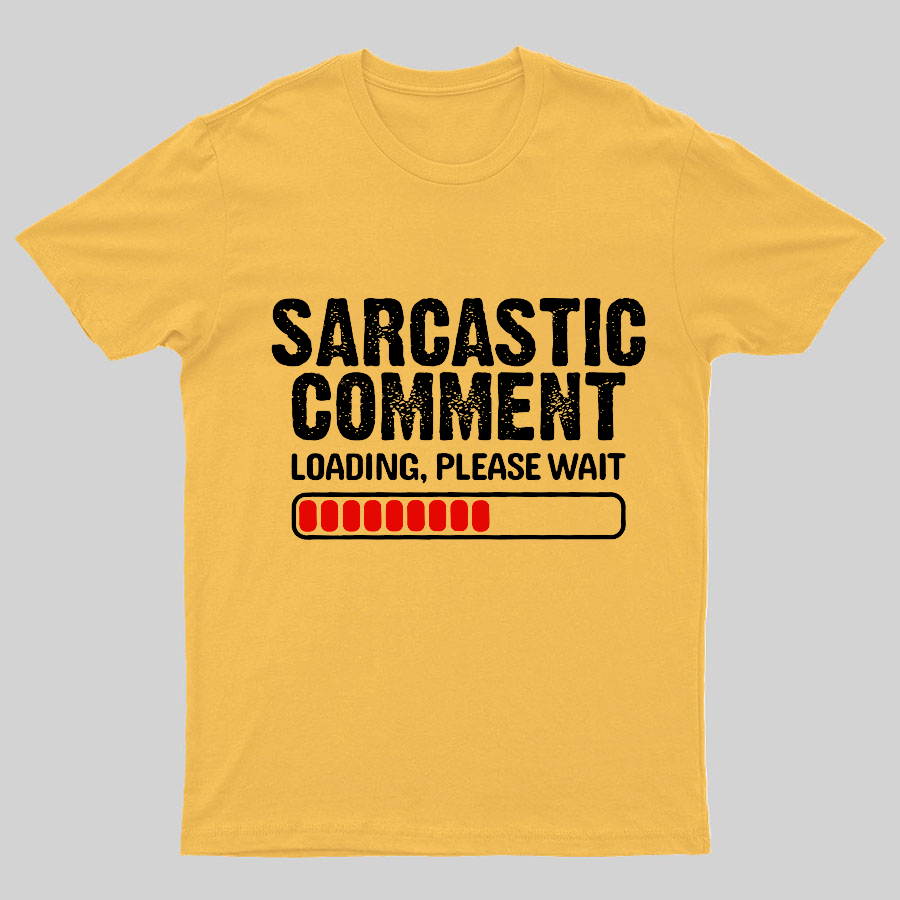 Sarcastic Comment Loading Please Wait Geeky T-Shirt