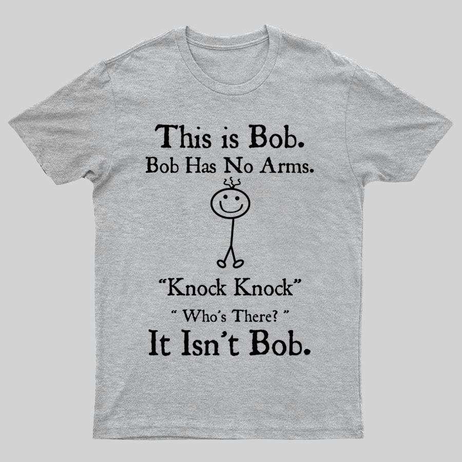 Bob Has No Arms , Knock-Bob Funny Geeky T-Shirt