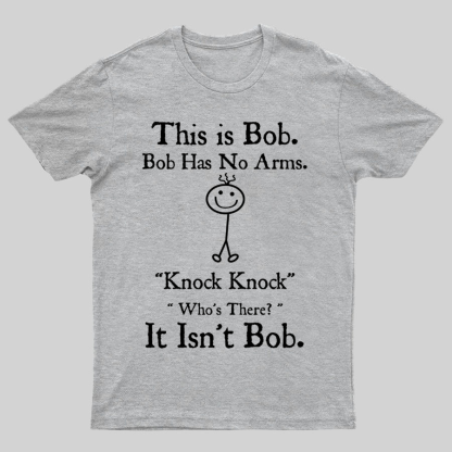 Bob Has No Arms , Knock-Bob Funny Geeky T-Shirt