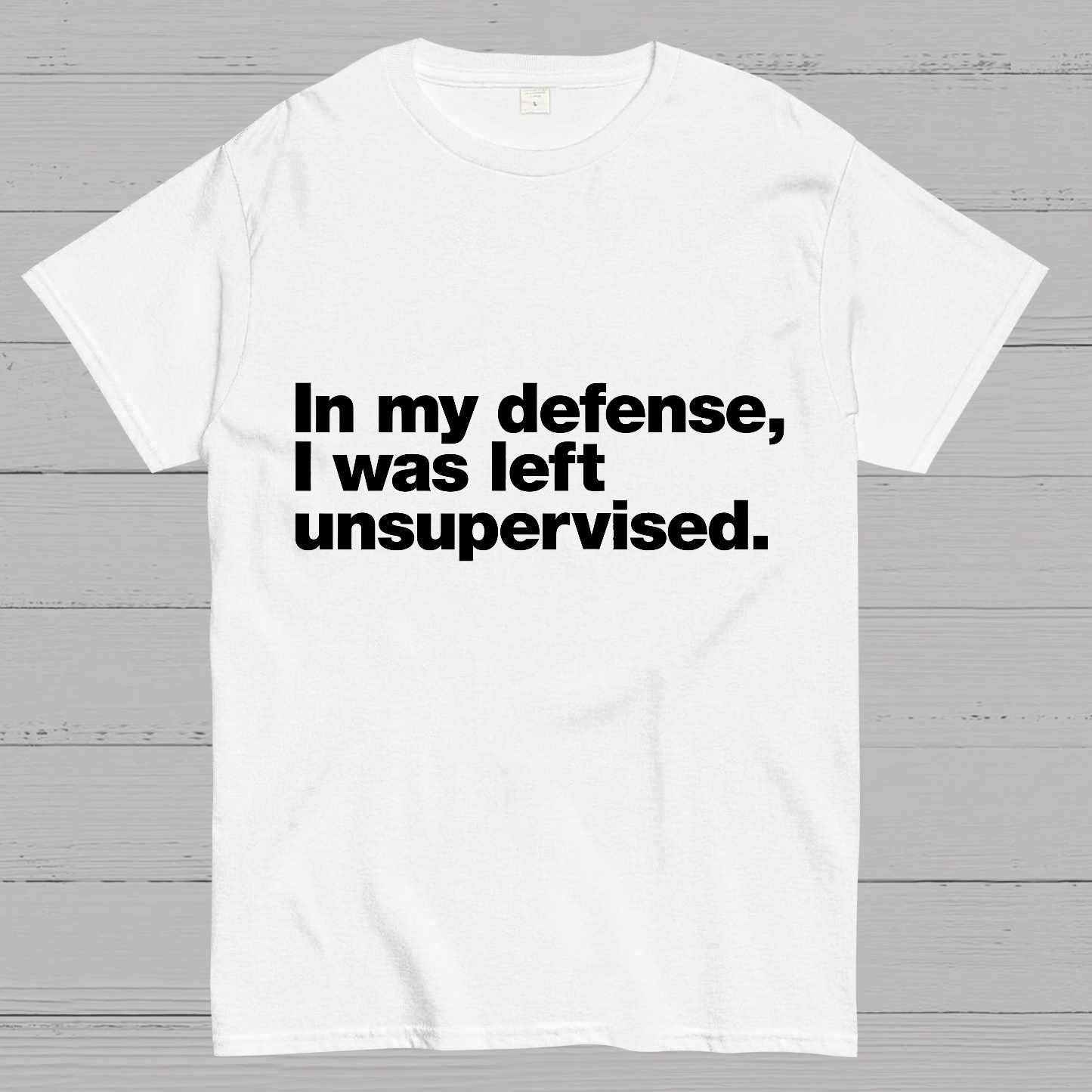 In My Defense, I Was Left Unsupervised.Geeky T-Shirt