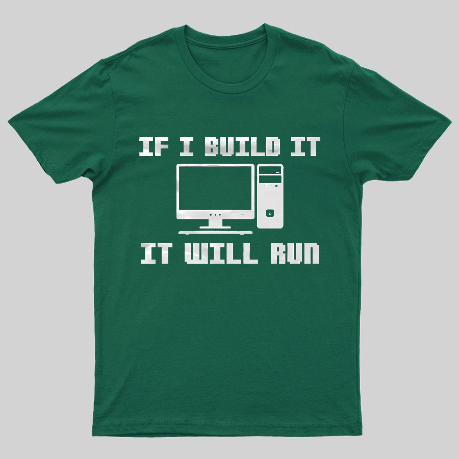 If I Build It It Will Run Computer Geeky T-Shirt