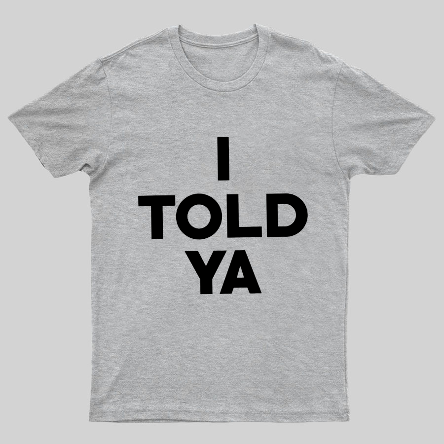 I Told Ya Funny Geeky T-Shirt