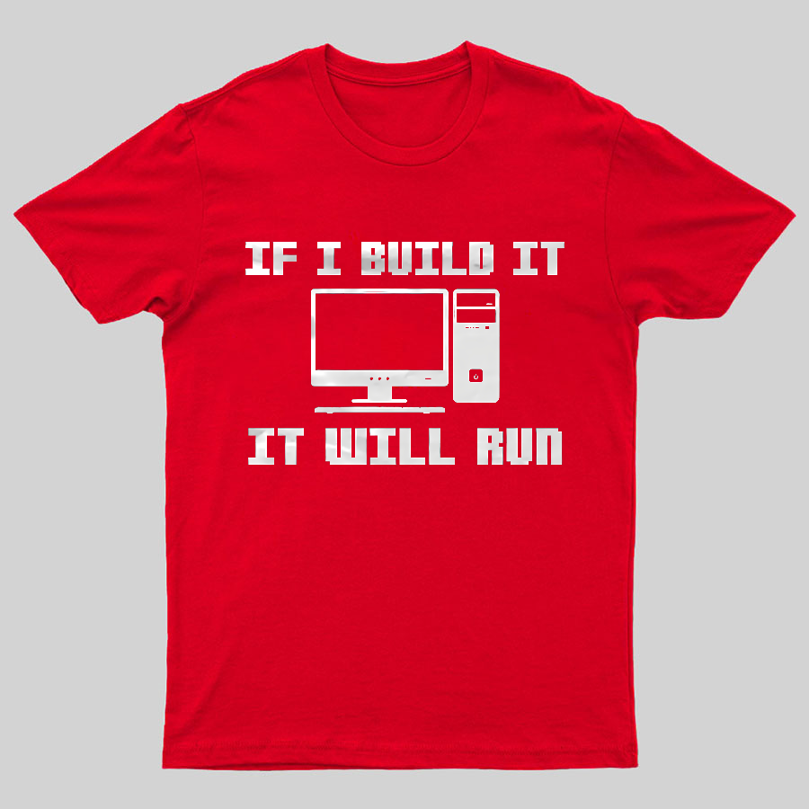 If I Build It It Will Run Computer Geeky T-Shirt