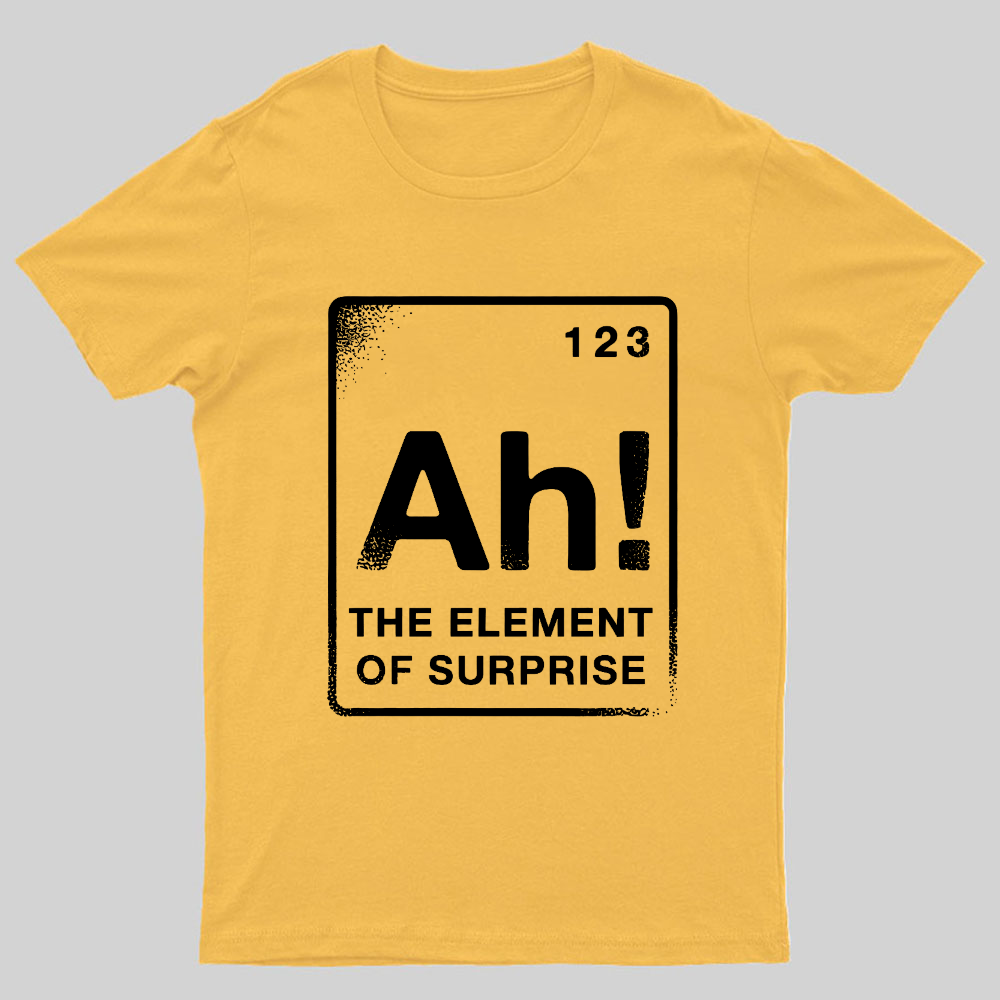The Element Of Surprise Geeky T-Shirt
