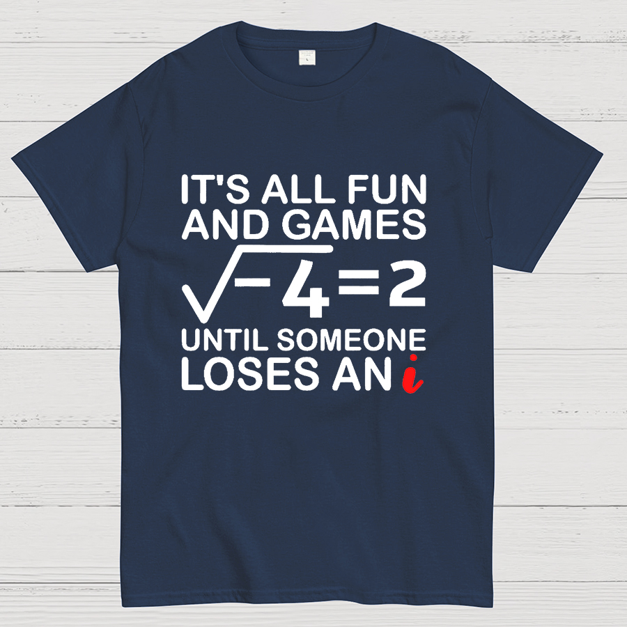 It's All Fun & Games Until Someone Loses An i , Funny Math Geeky T-Shirt