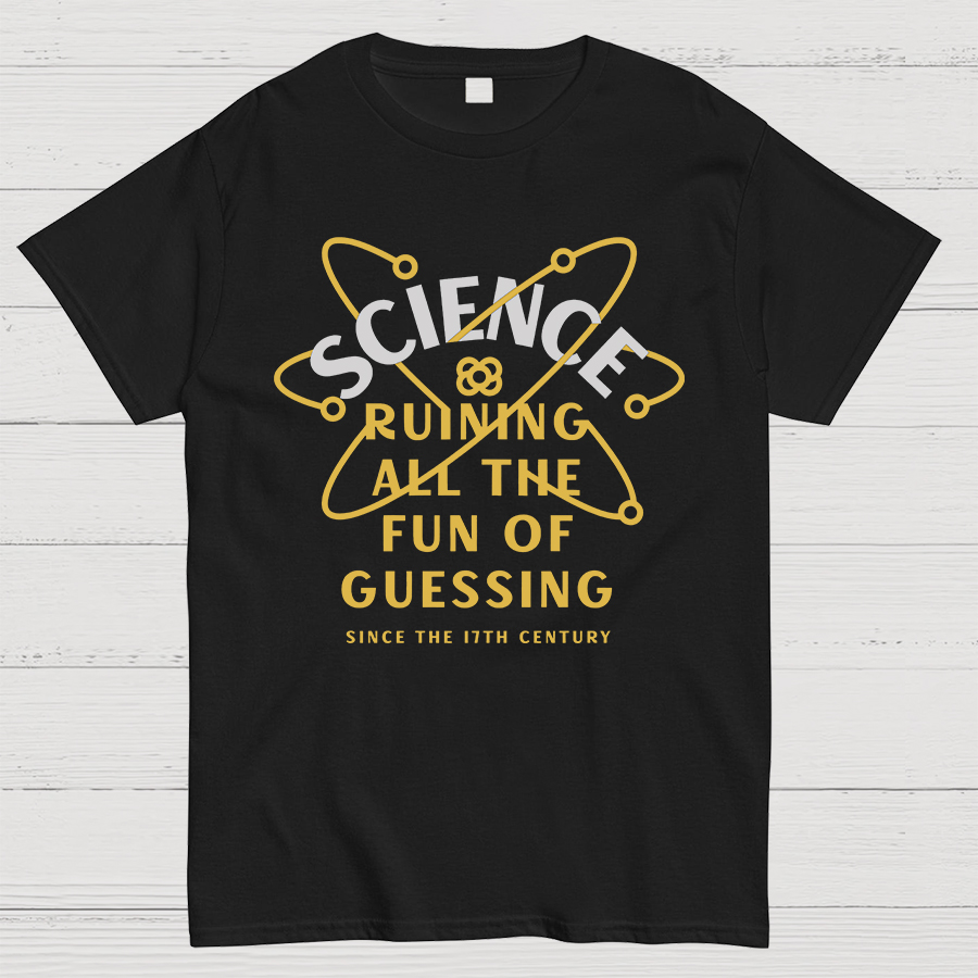 Science Ruining All The Fun Of Guessing Geeky T-Shirt