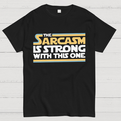 The Sarcasm Is Strong With This One Geeky T-Shirt