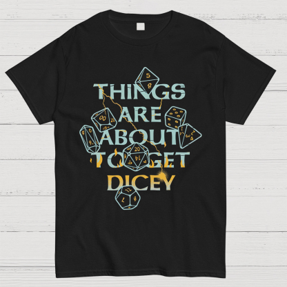 Things Are About To Get Dicey Geeky T-Shirt